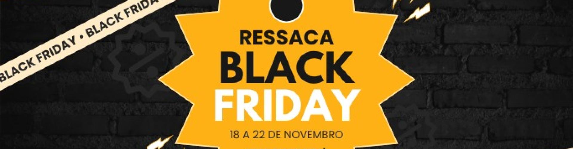 RESSACA BLACK FRIDAY